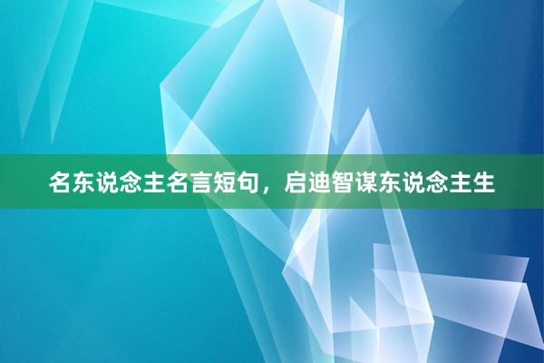 名东说念主名言短句，启迪智谋东说念主生